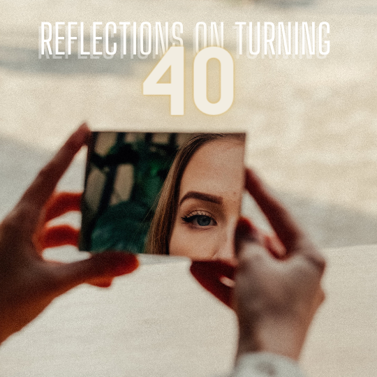 Reflections on Turning 40